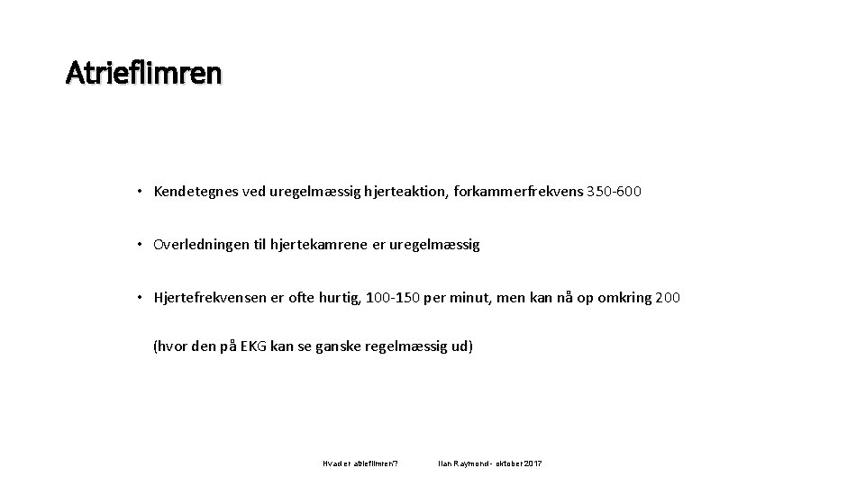 Atrieflimren • Kendetegnes ved uregelmæssig hjerteaktion, forkammerfrekvens 350 -600 • Overledningen til hjertekamrene er