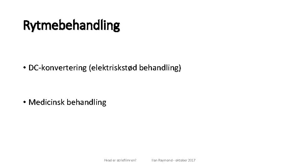 Rytmebehandling • DC-konvertering (elektriskstød behandling) • Medicinsk behandling Hvad er atrieflimren? Ilan Raymond -