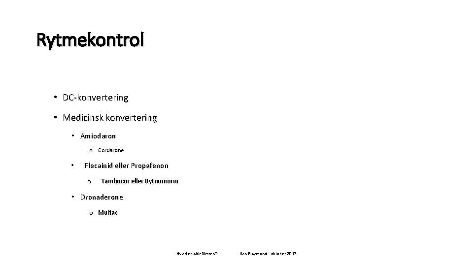 Rytmekontrol • DC-konvertering • Medicinsk konvertering • Amiodaron o Cordarone • Flecainid eller Propafenon