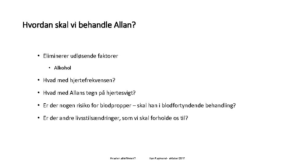 Hvordan skal vi behandle Allan? • Eliminerer udløsende faktorer • Alkohol • Hvad med