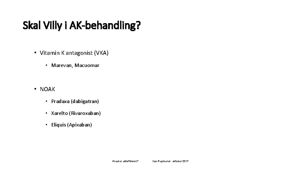 Skal Villy i AK-behandling? • Vitamin K antagonist (VKA) • Marevan, Macuomar • NOAK