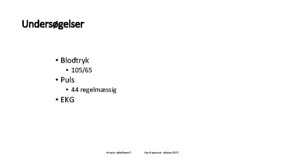 Undersøgelser • Blodtryk • 105/65 • Puls • 44 regelmæssig • EKG Hvad er