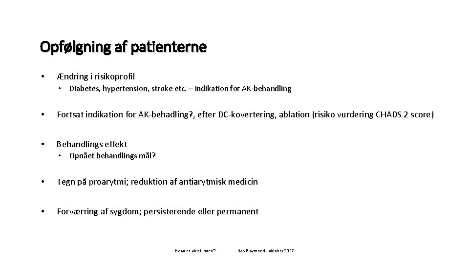 Opfølgning af patienterne • Ændring i risikoprofil • Diabetes, hypertension, stroke etc. – indikation