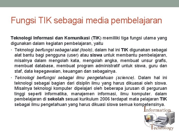 Fungsi TIK sebagai media pembelajaran Teknologi Informasi dan Komunikasi (TIK) memilliki tiga fungsi utama