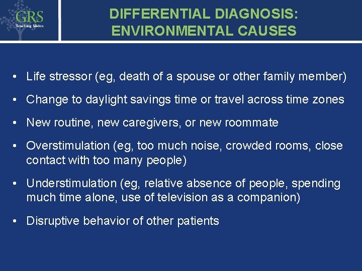 DIFFERENTIAL DIAGNOSIS: ENVIRONMENTAL CAUSES 11 • Life stressor (eg, death of a spouse or
