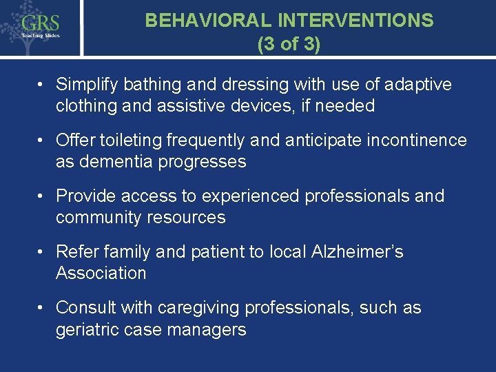 BEHAVIORAL INTERVENTIONS (3 of 3) • Simplify bathing and dressing with use of adaptive