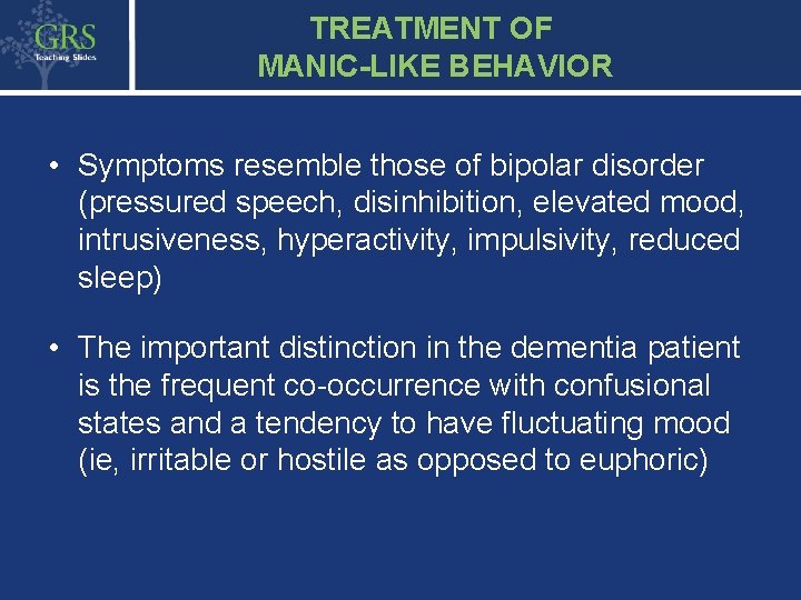 TREATMENT OF MANIC-LIKE BEHAVIOR • Symptoms resemble those of bipolar disorder (pressured speech, disinhibition,