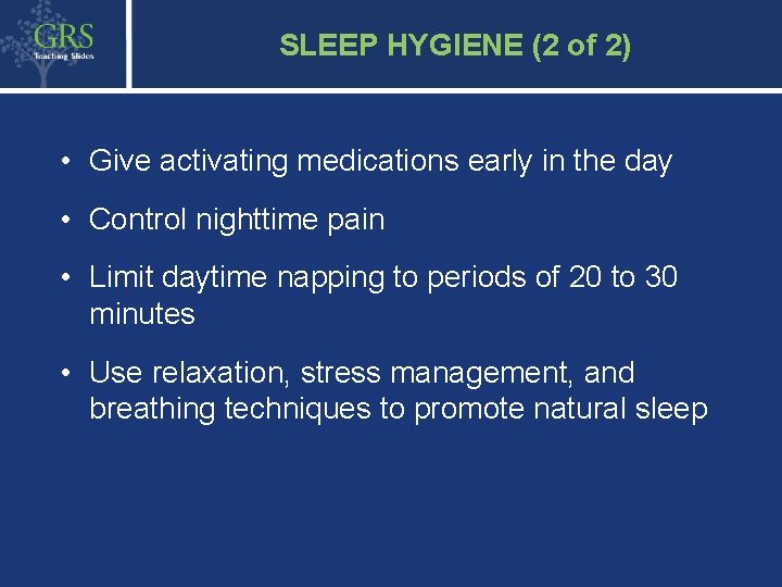 40 SLEEP HYGIENE (2 of 2) • Give activating medications early in the day
