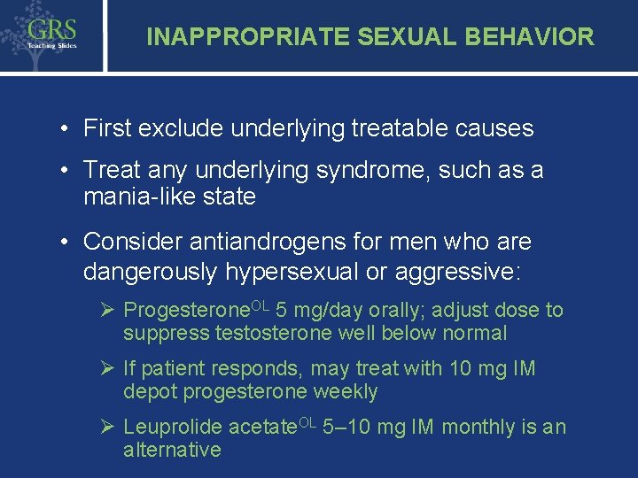 41 INAPPROPRIATE SEXUAL BEHAVIOR • First exclude underlying treatable causes • Treat any underlying