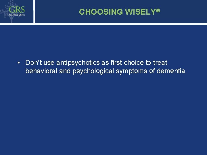 43 CHOOSING WISELY • Don’t use antipsychotics as first choice to treat behavioral and