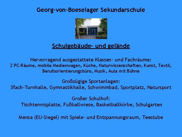 Georg-von-Boeselager Sekundarschule Schulgebäude- und gelände Hervorragend ausgestattete Klassen- und Fachräume: 2 PC-Räume, mobile Medienwagen,