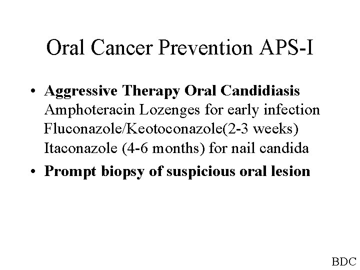 Oral Cancer Prevention APS-I • Aggressive Therapy Oral Candidiasis Amphoteracin Lozenges for early infection