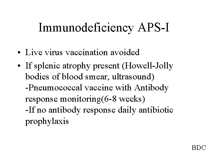 Immunodeficiency APS-I • Live virus vaccination avoided • If splenic atrophy present (Howell-Jolly bodies