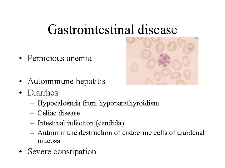 Gastrointestinal disease • Pernicious anemia • Autoimmune hepatitis • Diarrhea – – Hypocalcemia from
