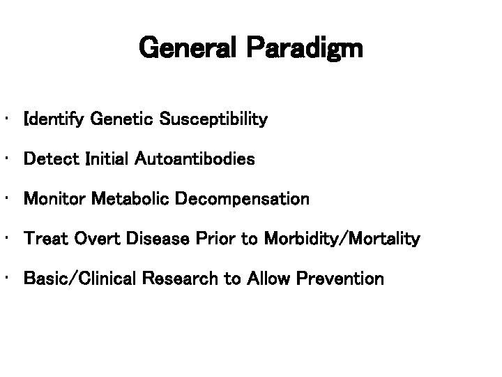 General Paradigm • Identify Genetic Susceptibility • Detect Initial Autoantibodies • Monitor Metabolic Decompensation