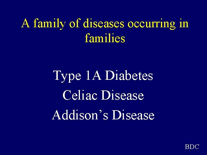 A family of diseases occurring in families Type 1 A Diabetes Celiac Disease Addison’s