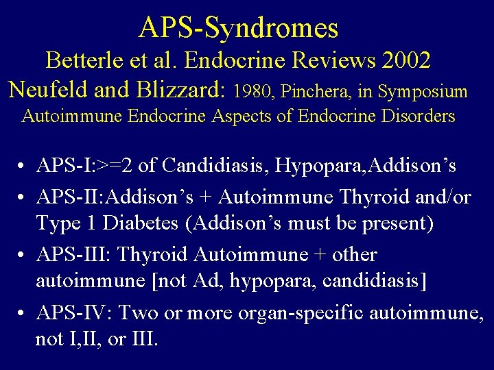 APS-Syndromes Betterle et al. Endocrine Reviews 2002 Neufeld and Blizzard: 1980, Pinchera, in Symposium