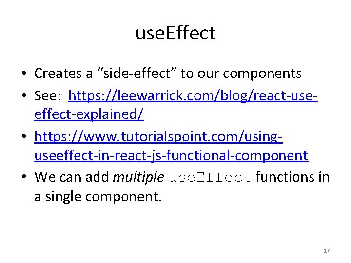 use. Effect • Creates a “side-effect” to our components • See: https: //leewarrick. com/blog/react-useeffect-explained/