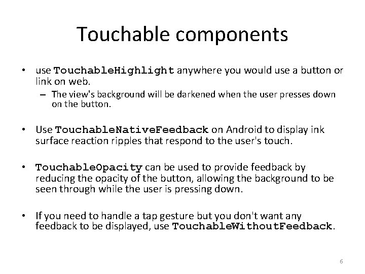 Touchable components • use Touchable. Highlight anywhere you would use a button or link