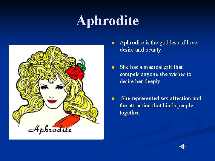 Aphrodite n Aphrodite is the goddess of love, desire and beauty. n She has