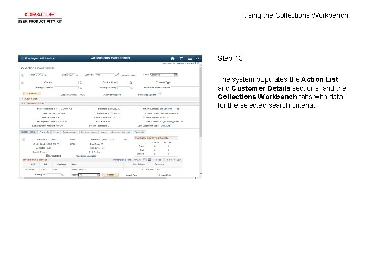 Using the Collections Workbench Step 13 The system populates the Action List and Customer