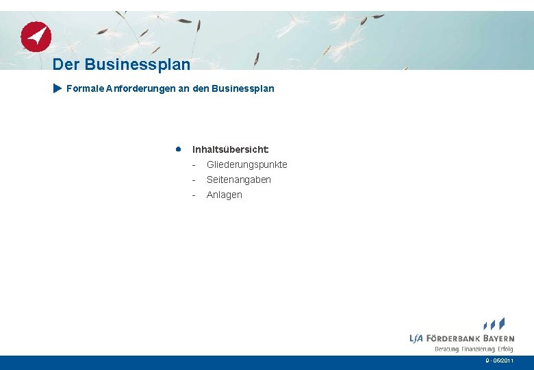 Der Businessplan Formale Anforderungen an den Businessplan Inhaltsübersicht: - Gliederungspunkte - Seitenangaben - Anlagen