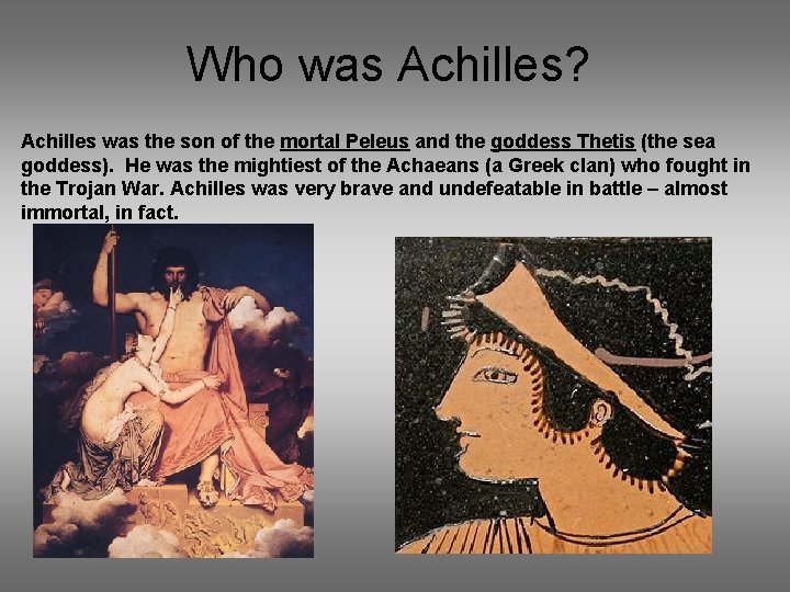 Who was Achilles? Achilles was the son of the mortal Peleus and the goddess