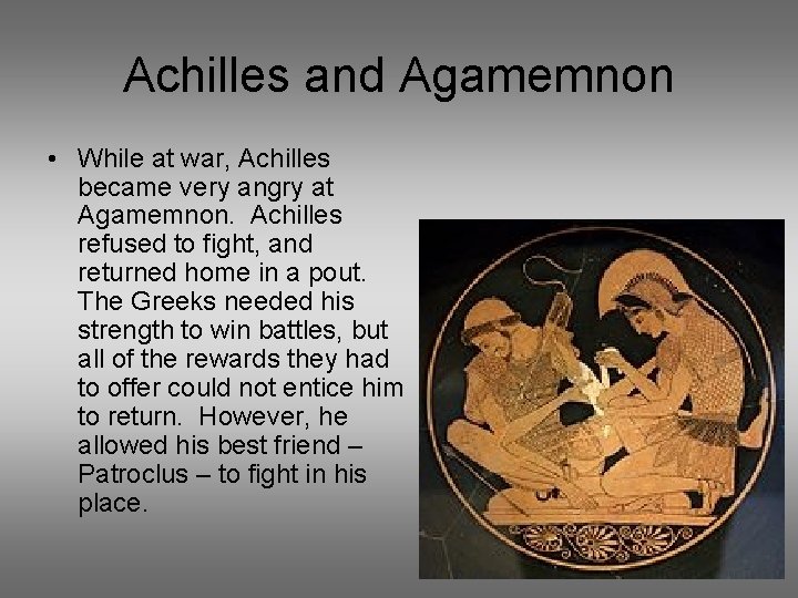 Achilles and Agamemnon • While at war, Achilles became very angry at Agamemnon. Achilles