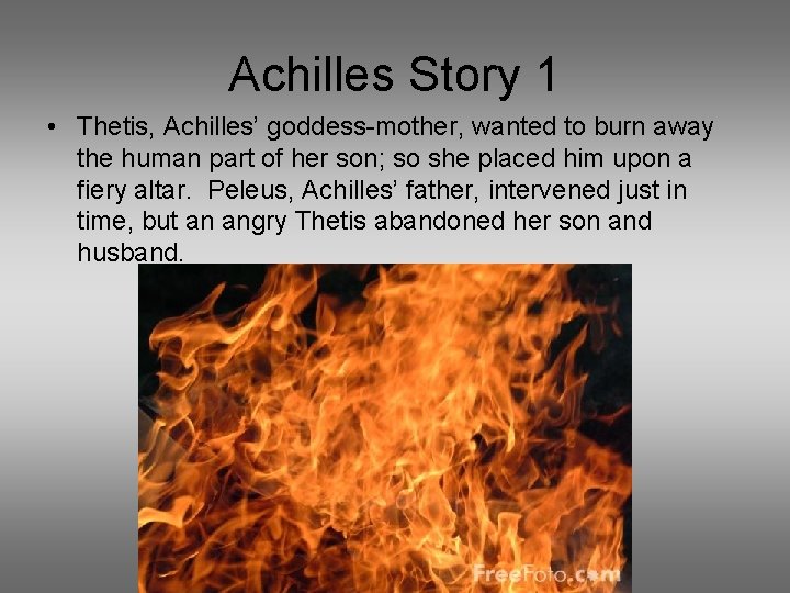 Achilles Story 1 • Thetis, Achilles’ goddess-mother, wanted to burn away the human part