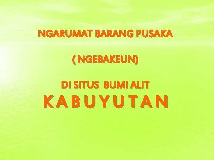 NGARUMAT BARANG PUSAKA ( NGEBAKEUN) DI SITUS BUMI ALIT KABUYUTAN 