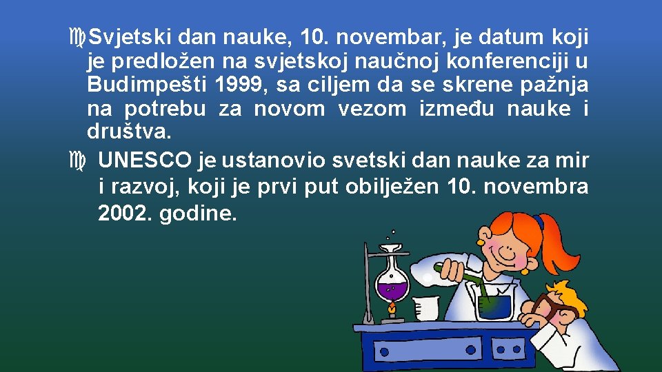 c. Svjetski dan nauke, 10. novembar, je datum koji je predložen na svjetskoj naučnoj