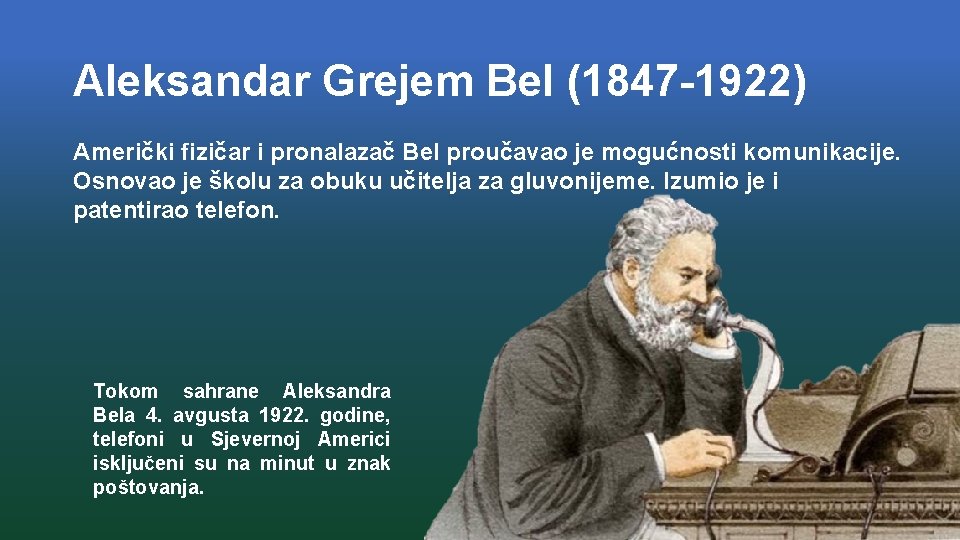 Aleksandar Grejem Bel (1847 -1922) Američki fizičar i pronalazač Bel proučavao je mogućnosti komunikacije.