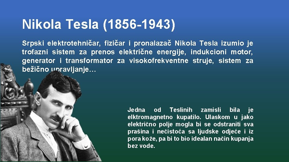 Nikola Tesla (1856 -1943) Srpski elektrotehničar, fizičar i pronalazač Nikola Tesla izumio je trofazni