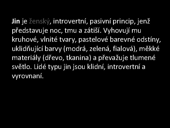 Jin je ženský, introvertní, pasivní princip, jenž představuje noc, tmu a zátiší. Vyhovují mu