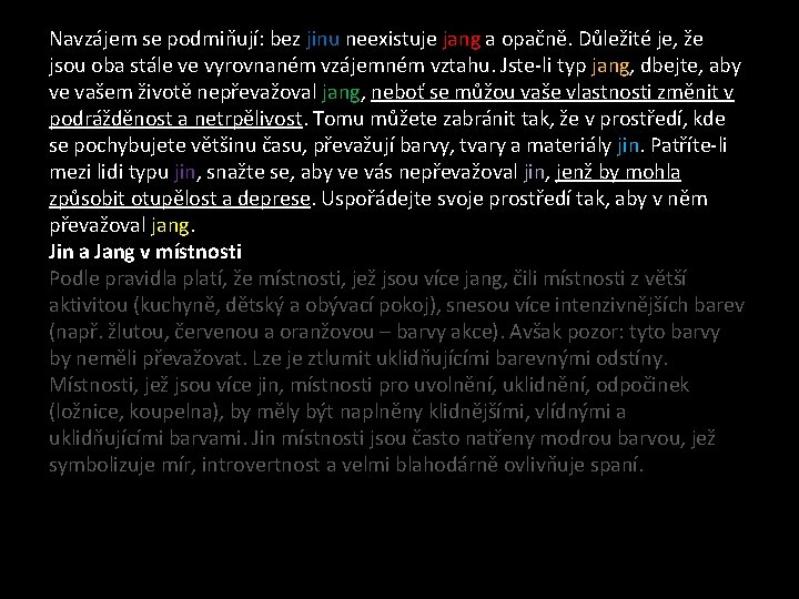Navzájem se podmiňují: bez jinu neexistuje jang a opačně. Důležité je, že jsou oba