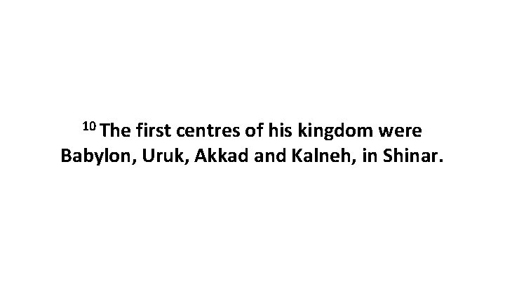 10 The first centres of his kingdom were Babylon, Uruk, Akkad and Kalneh, in