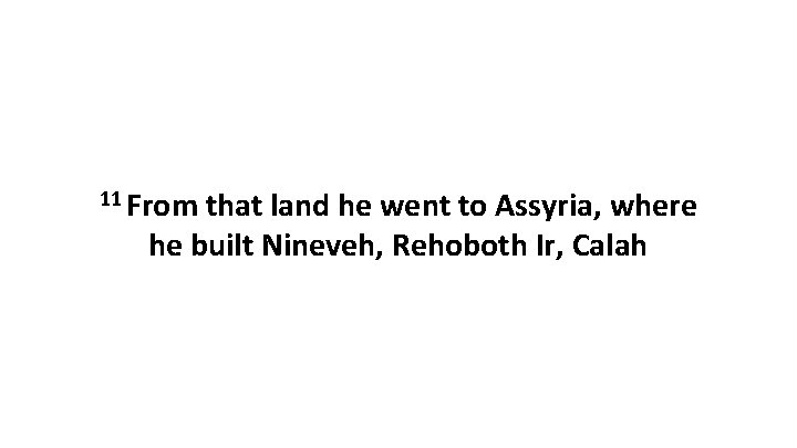 11 From that land he went to Assyria, where he built Nineveh, Rehoboth Ir,