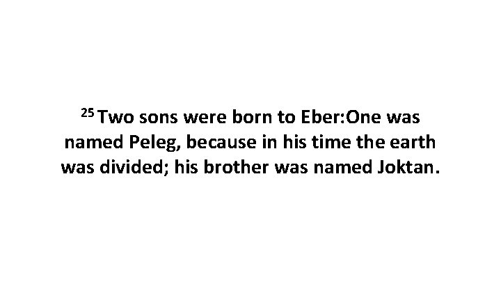 25 Two sons were born to Eber: One was named Peleg, because in his