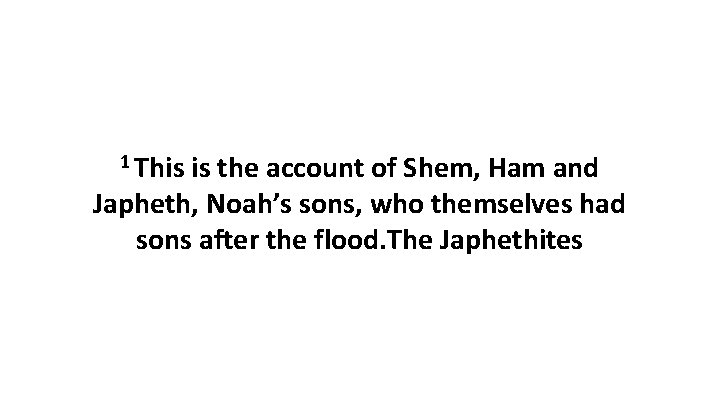 1 This is the account of Shem, Ham and Japheth, Noah’s sons, who themselves