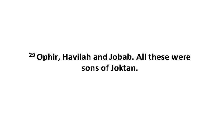 29 Ophir, Havilah and Jobab. All these were sons of Joktan. 