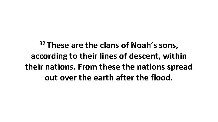 32 These are the clans of Noah’s sons, according to their lines of descent,