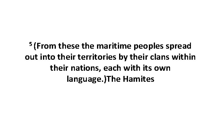 5 (From these the maritime peoples spread out into their territories by their clans