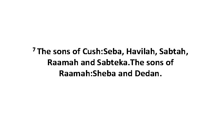 7 The sons of Cush: Seba, Havilah, Sabtah, Raamah and Sabteka. The sons of