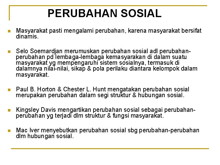 PERUBAHAN SOSIAL n Masyarakat pasti mengalami perubahan, karena masyarakat bersifat dinamis. n Selo Soemardjan