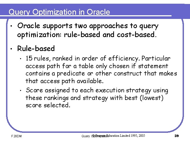 Query Optimization in Oracle • Oracle supports two approaches to query optimization: rule-based and