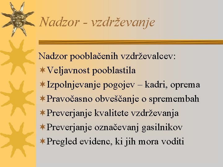 Nadzor - vzdrževanje Nadzor pooblačenih vzdrževalcev: ¬Veljavnost pooblastila ¬Izpolnjevanje pogojev – kadri, oprema ¬Pravočasno