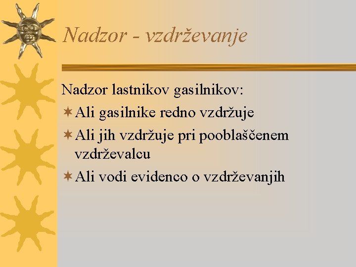 Nadzor - vzdrževanje Nadzor lastnikov gasilnikov: ¬Ali gasilnike redno vzdržuje ¬Ali jih vzdržuje pri