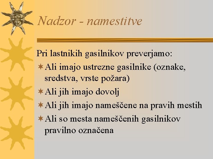 Nadzor - namestitve Pri lastnikih gasilnikov preverjamo: ¬Ali imajo ustrezne gasilnike (oznake, sredstva, vrste