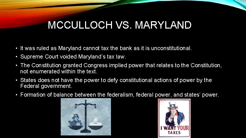 MCCULLOCH VS. MARYLAND • It was ruled as Maryland cannot tax the bank as