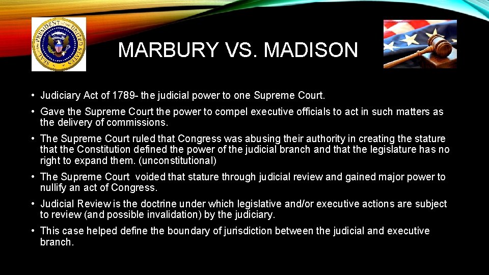 MARBURY VS. MADISON • Judiciary Act of 1789 - the judicial power to one